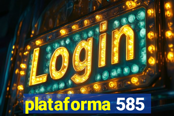 plataforma 585